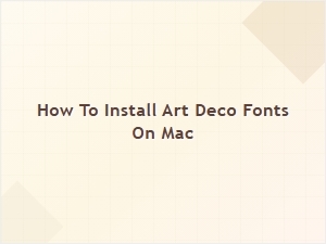 How to Install Art Deco Fonts on Your Mac