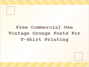 Free Vintage Grunge Fonts for Commercial T-Shirt Printing