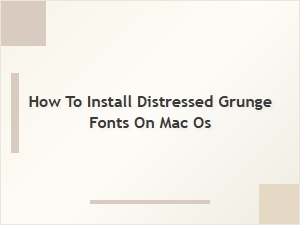 How to Install Distressed Grunge Fonts on Mac Os